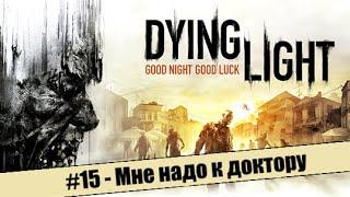 Dying Light #15 - Мне надо к доктору