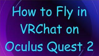 How to Fly in VRChat on Oculus Quest 2