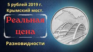 The real price of the coin is 5 rubles in 2019. Crimean bridge. All varieties.