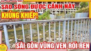 KHỦNG KHIẾP! SAO SỐNG ĐƯỢC CẢNH NÀY / HẾT HỒN Sài Gòn CHỐN VÙNG VEN Thật RỐI REN / Sài Gòn Hôm Nay