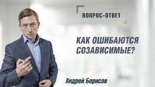 Как ошибаются созависимые? Андрей Борисов