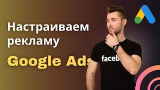 Google Ads (Adwords) - Пошаговый алгоритм запуска и анализа контекстной рекламы Google