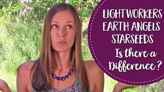 Lightworkers... Earth Angels... Starseeds... Is There A Difference?