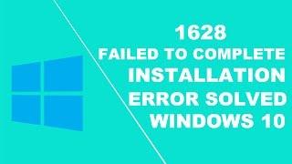 1628 failed to complete Installation error on windows 10 solved