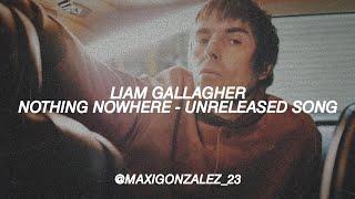 LIAM GALLAGHER - NOTHING NOWHERE (UNRELEASED SONG) full version