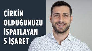 Çirkin Olduğunuzu İspatlayan 5 İşaret ve Düzeltme Yöntemleri