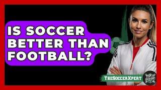 Is soccer better than football? - The Sport Xpert