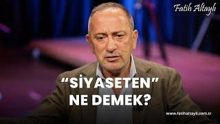 Fatih Altaylı yorumluyor: "Siyaseten" ne demek?