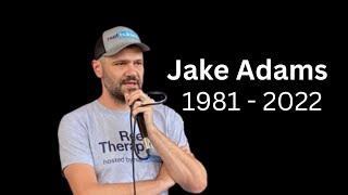 Jake Adams - May you rest in peace.