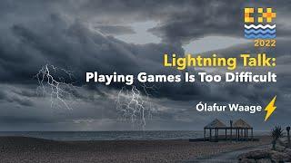 Lightning Talk: Playing Video Games is Too Difficult - Ólafur Waage - C++ on Sea 2022