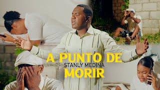 A PUNTO DE MORIR - VIDEO OFICIAL - STANLY MEDINA