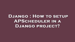 Django : How to setup APScheduler in a Django project?