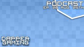 Dapper Gaming Podcast ep. 28 - August 25th