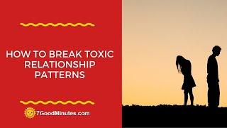 How To Break Toxic Relationship Patterns