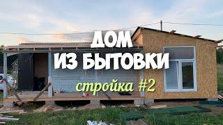 Бородины #20. Стройка часть 2. Дом из бытовки.