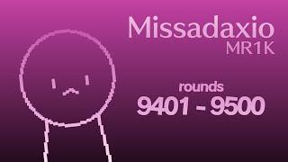 MR1K / Missadaxio - Rounds 9401 to 9500
