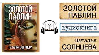 АУДИОКНИГА "ЗОЛОТОЙ ПАВЛИН" | Наталья Солнцева | Слушать онлайн