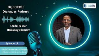 Ep. 17 | DigitalEDU Dialogues | Charles Palmer: Getting Creative with AI in Higher Education