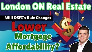 London Ontario Real Estate -  Will OSFI's Rule Changes Lower Mortgage Affordability In London?