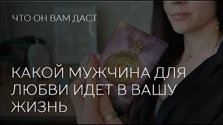 ️ КАКОЙ МУЖЧИНА ИДЕТ В ВАШУ ЖИЗНЬ. ЧТО ОН ВАМ ДАСТ