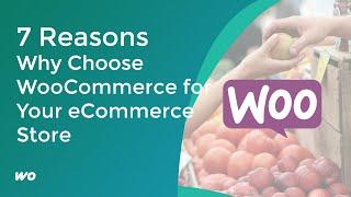 7 Reasons Why Choose WooCommerce for Your eCommerce Store