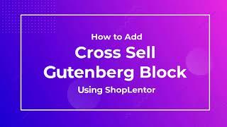 How to Add Product Cross Sell Gutenberg Block Using the ShopLentor (formerly WooLentor)