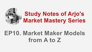 Arjo's Market Mastery Series - EP10. Market Maker Models from A to Z