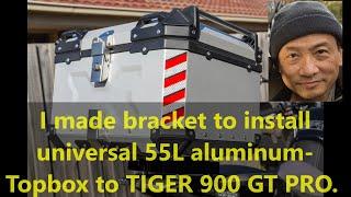 I made bracket to install universal 55L aluminum-topbox to TIGER 900 GT PRO