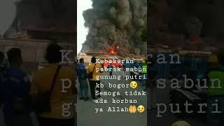 @kebakaran besar pabrik sabun  gn putri kb bogor jw barat