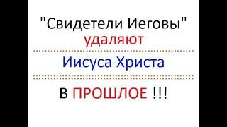 Это страшно! "Свидетели Иеговы"  удаляют Иисуса Христа из настоящего в прошлое! Что же будет дальше?