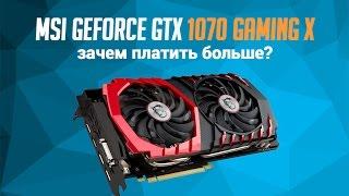 Обзор и тестирование MSI GeForce GTX 1070 Gaming X: зачем платить больше?!