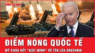 Điểm nóng quốc tế: Mỹ tiếp tục “giật mình” về sức mạnh tên lửa siêu vượt âm Oreshnik của Nga
