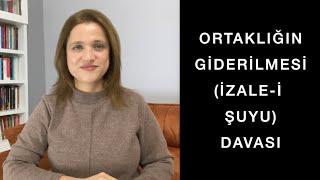 ORTAKLIĞIN GİDERİLMESİ (İZALE-İ ŞUYU) DAVASI NEDİR, NASIL AÇILIR