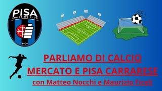 PARLIAMO DI CALCIO MERCATO E PISA CARRARESE CON  Matteo e Maurizio