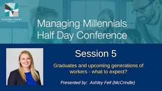 Session 5 - Graduates & Next Gen Employees - What to Expect? Ashley Fell (McCrindle Research)