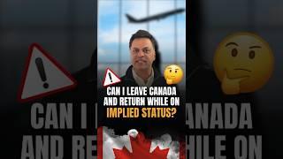 Can I Travel Outside Canada on Implied Status in 2025? | Re-Entry Risks Explained 