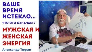 Ваше время истекло. Что это означает? Мужская и женская энергия -- Александр Тюрин. новое видео