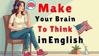 How To Make Your Brain To Think in English| Improve Your English Speaking |English Speaking Practice