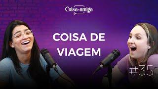 COISA DE VIAGEM | Coisa de Amiga Podcast #35 (ft. Lara Santana e Janini Paganini)