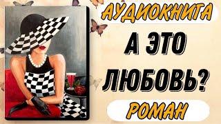 Аудиокнига РОМАН: А ЭТО ЛЮБОВЬ ? | Слушать аудиокниги