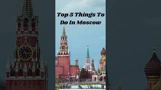 Top 5 Things To Do In Moscow