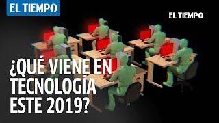 Año de innovaciones y riesgos: la tecnología del 2019 | EL TIEMPO