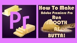 How To Make Adobe Premiere Pro Run Smooth and Fast! NO MORE LAG!