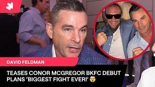 CONOR MCGREGOR'S BKFC DEBUT OPPONENT TEASED! BKFC'S DAVE FELDMAN TALKS DREAM SIGNINGS & MORE!