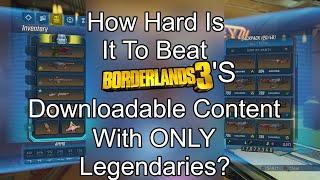 How Hard is it to Beat Borderlands 3's DLCs With ONLY Legendaries?