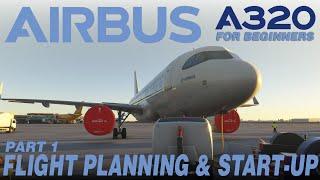 A320 Beginners Guide - Flight Planning/Simbrief & Start-up  (Part 1) | MSFS 2024