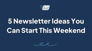 5 Newsletter Ideas You Can Start This Weekend