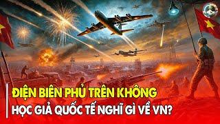 Sốc Với Phát Biểu Của Học Giả Thế Giới Về "Điện Biên Phủ Trên Không" - Bắn Rơi B-52 Tại Hà Nội!