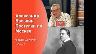 Фёдор Шаляпин, часть 5 (Прогулки по Москве с Александром Васькиным)