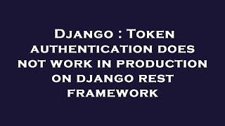 Django : Token authentication does not work in production on django rest framework